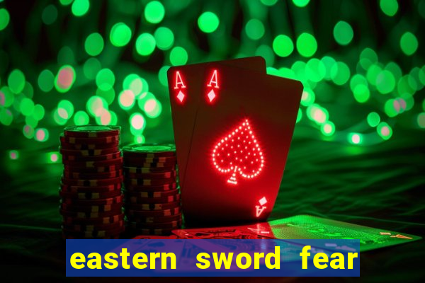 eastern sword fear and hunger